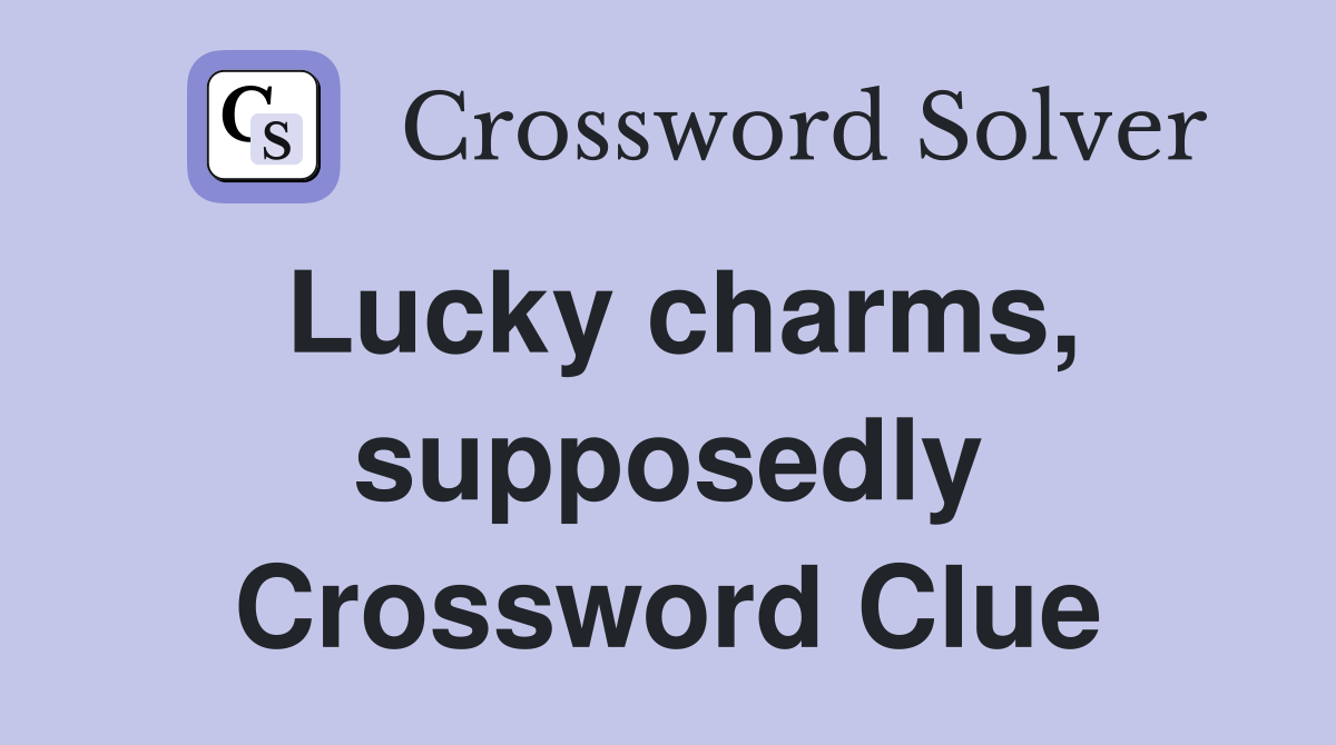 Lucky charms, supposedly Crossword Clue