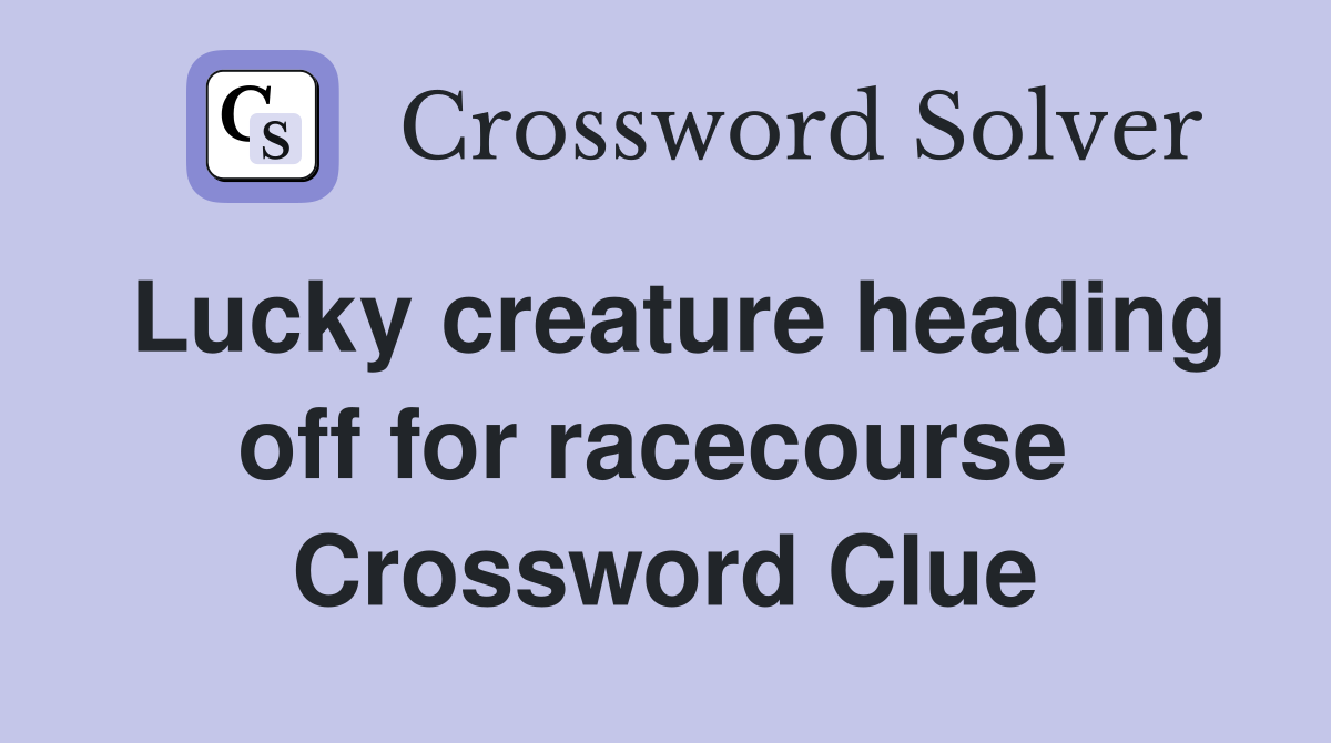 Lucky creature heading off for racecourse  Crossword Clue