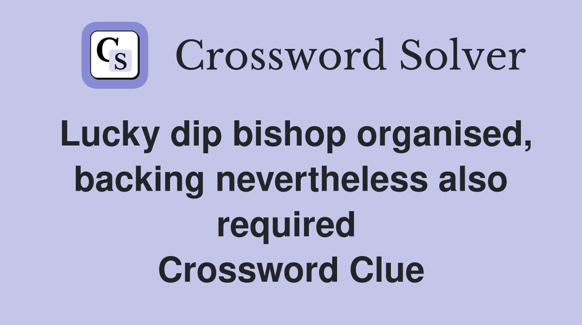 Lucky dip bishop organised, backing nevertheless also required  Crossword Clue