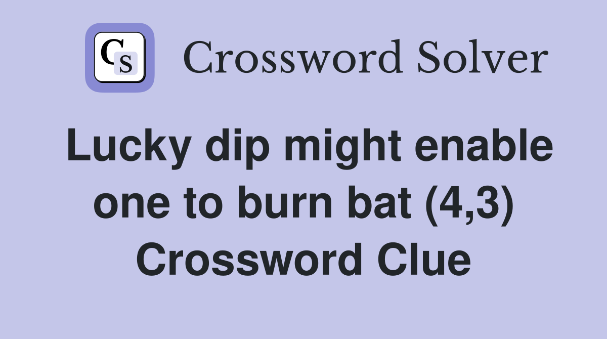 Lucky dip might enable one to burn bat (4,3) Crossword Clue