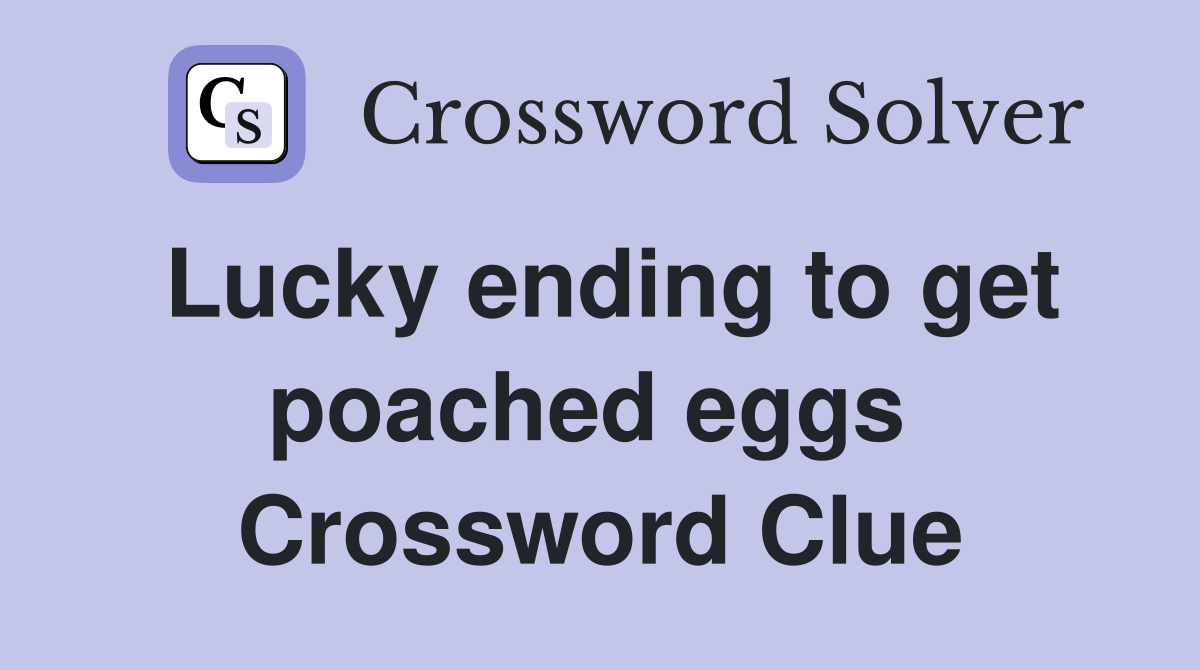 Lucky ending to get poached eggs  Crossword Clue