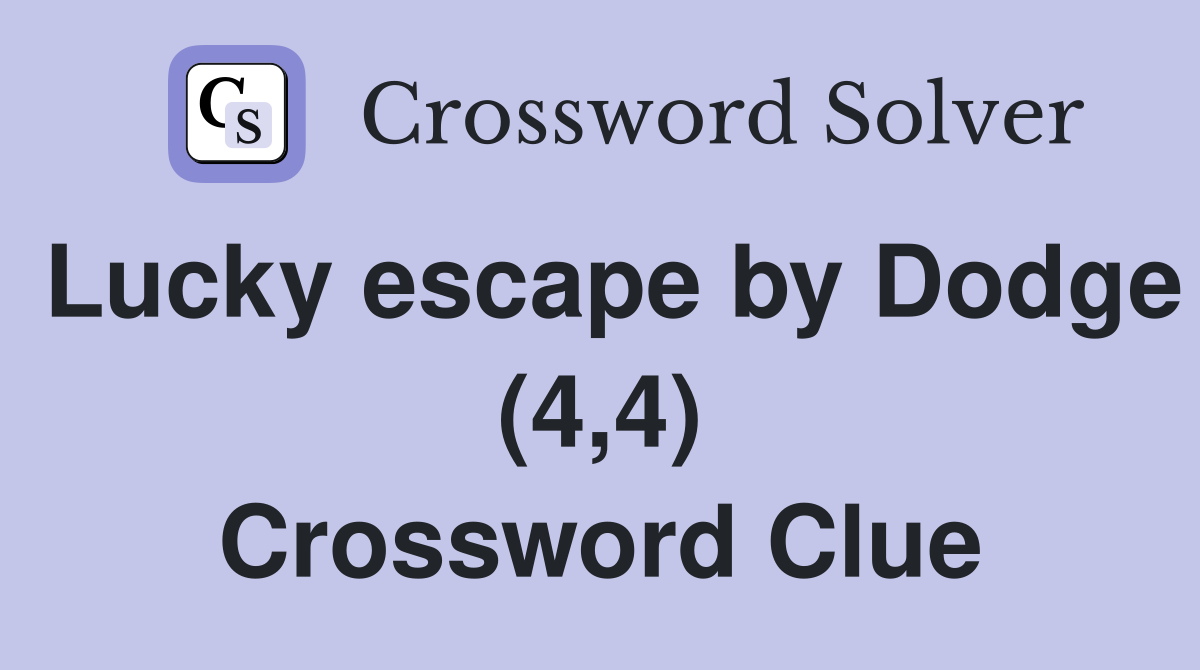 Lucky escape by Dodge (4,4) Crossword Clue