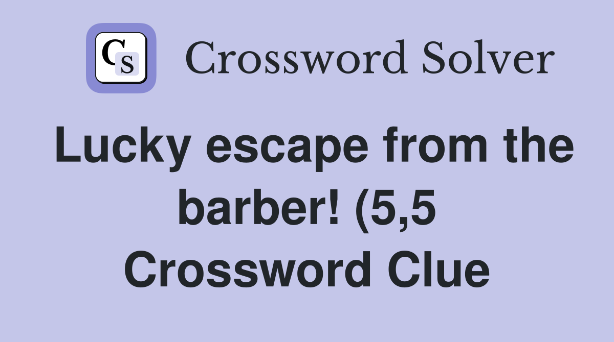 Lucky escape from the barber (5 5) Crossword Clue Answers Lucky escape from the barber (5 5) Crossword Clue Answers