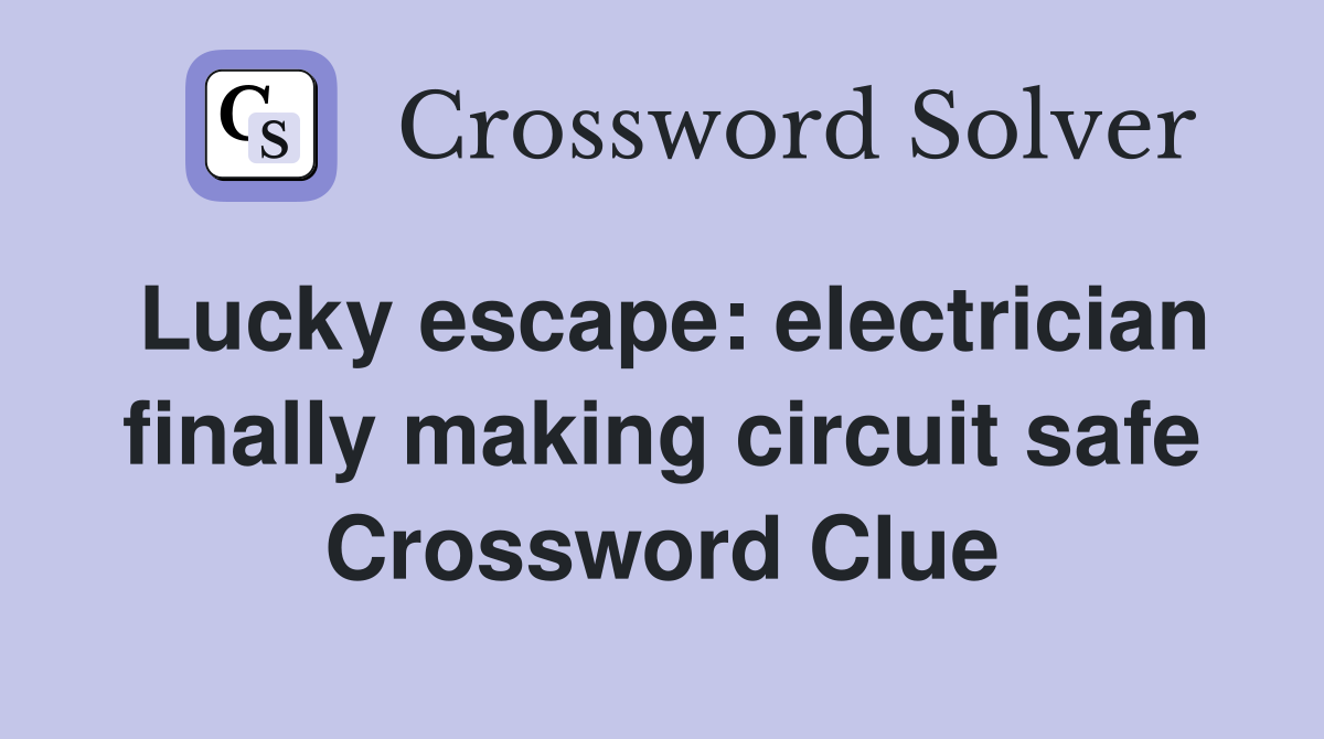 Lucky escape: electrician finally making circuit safe Crossword Clue
