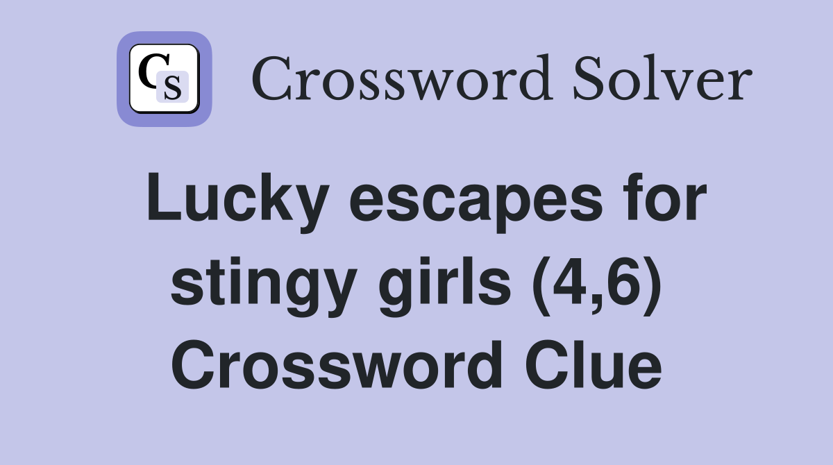 Lucky escapes for stingy girls (4,6) Crossword Clue