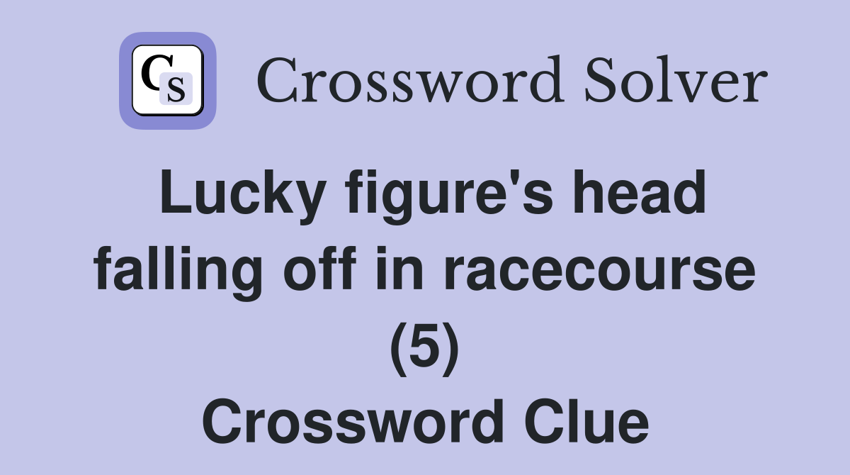 Lucky figure's head falling off in racecourse (5) Crossword Clue