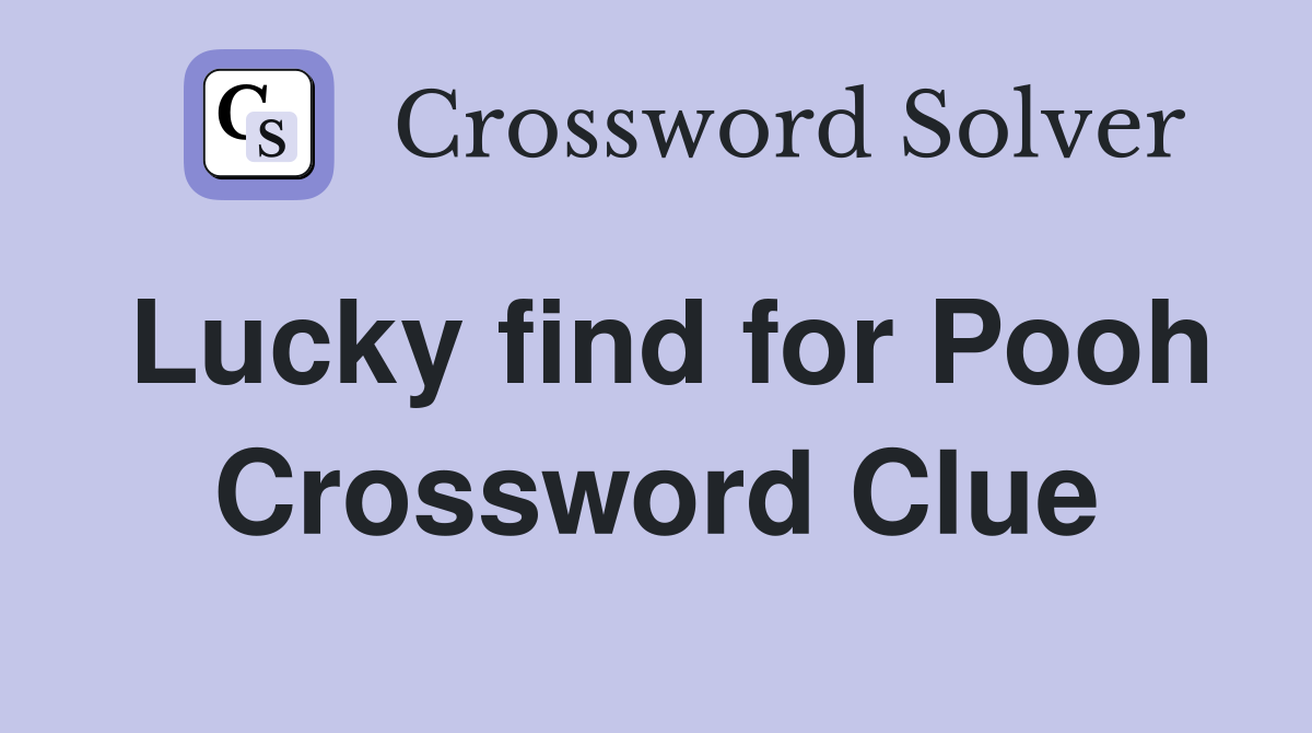 Lucky find for Pooh Crossword Clue