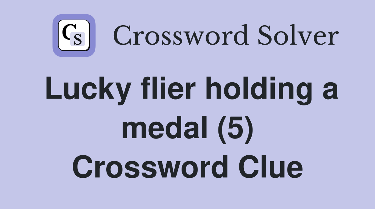 Lucky flier holding a medal (5) Crossword Clue
