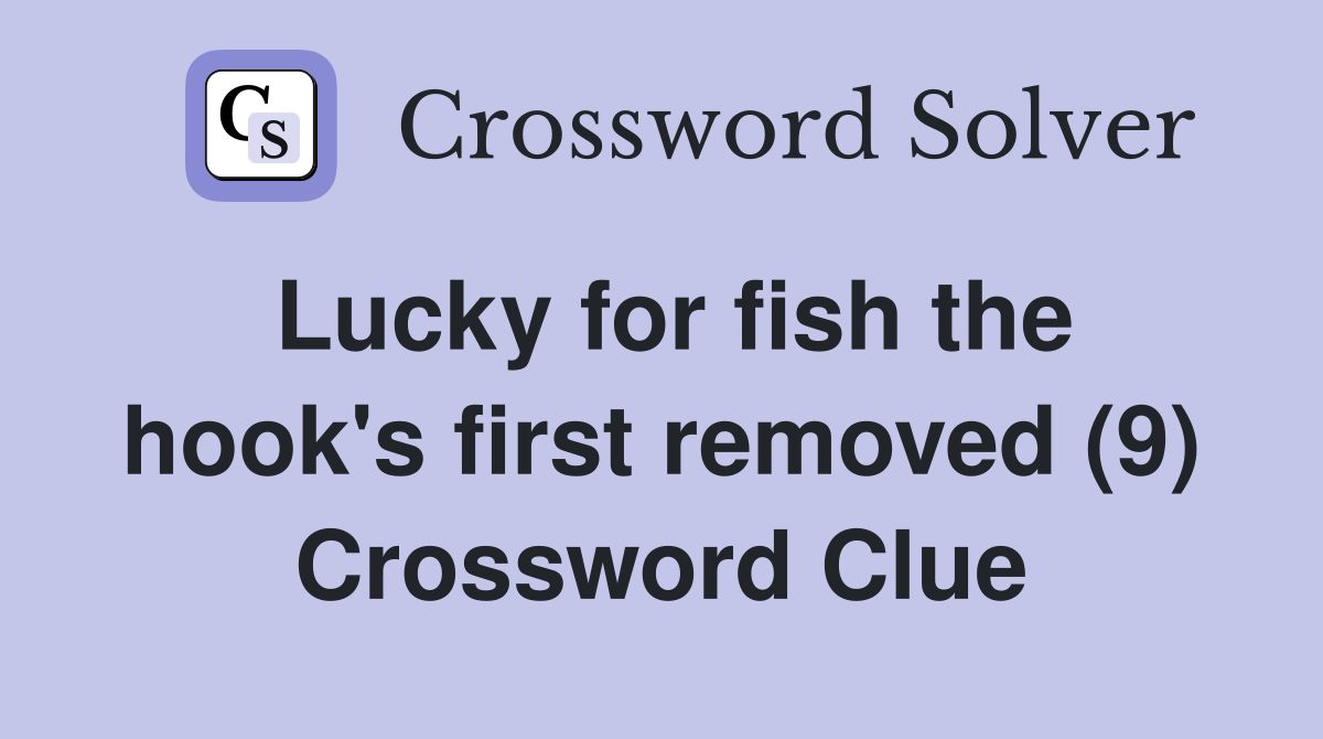 Lucky for fish the hook's first removed (9) Crossword Clue