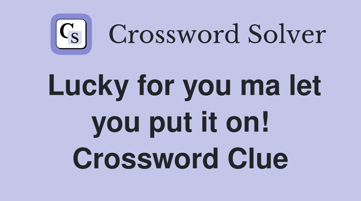 Lucky for you ma let you put it on! Crossword Clue