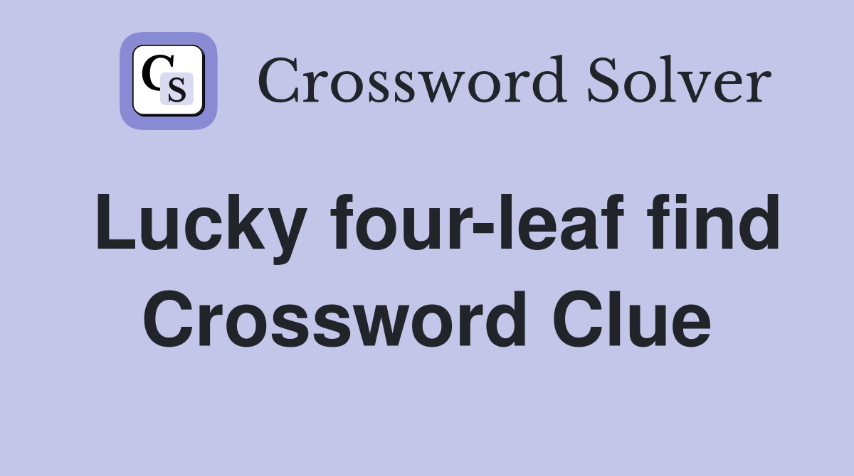 Lucky four-leaf find Crossword Clue