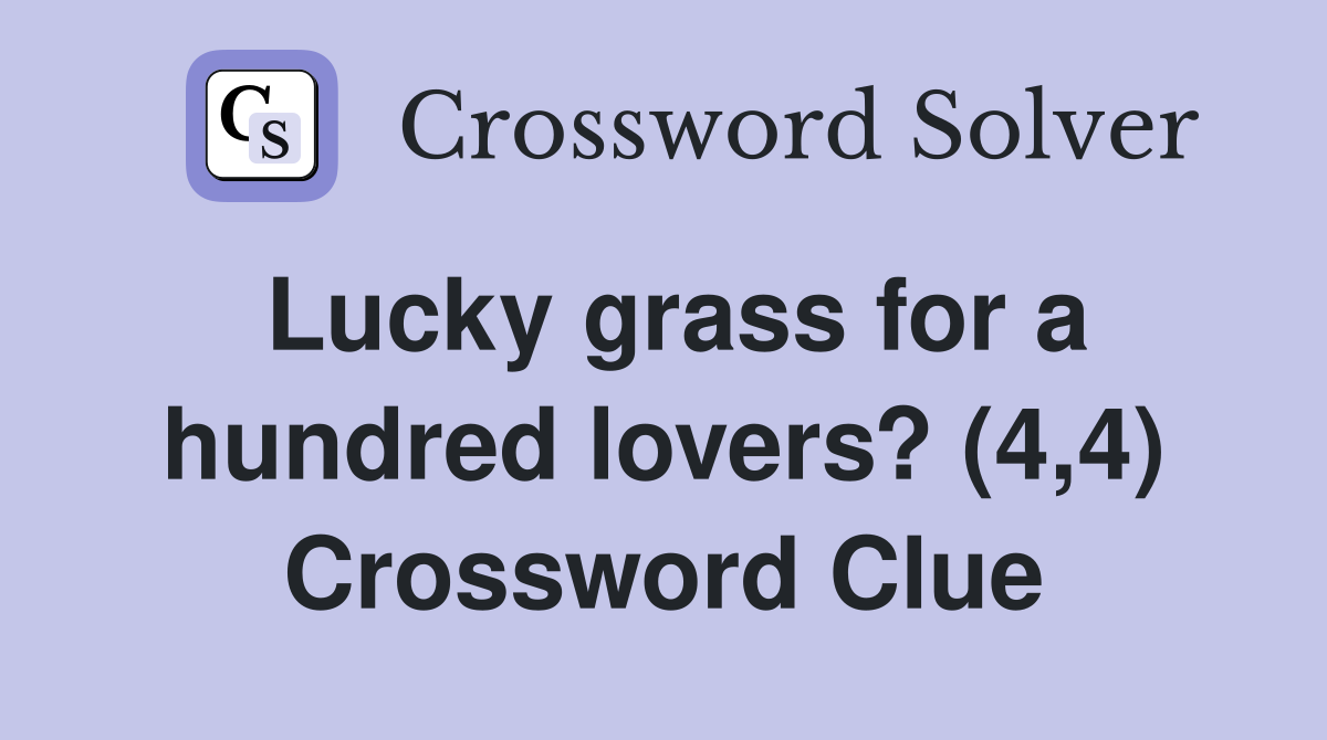 Lucky grass for a hundred lovers? (4,4) Crossword Clue