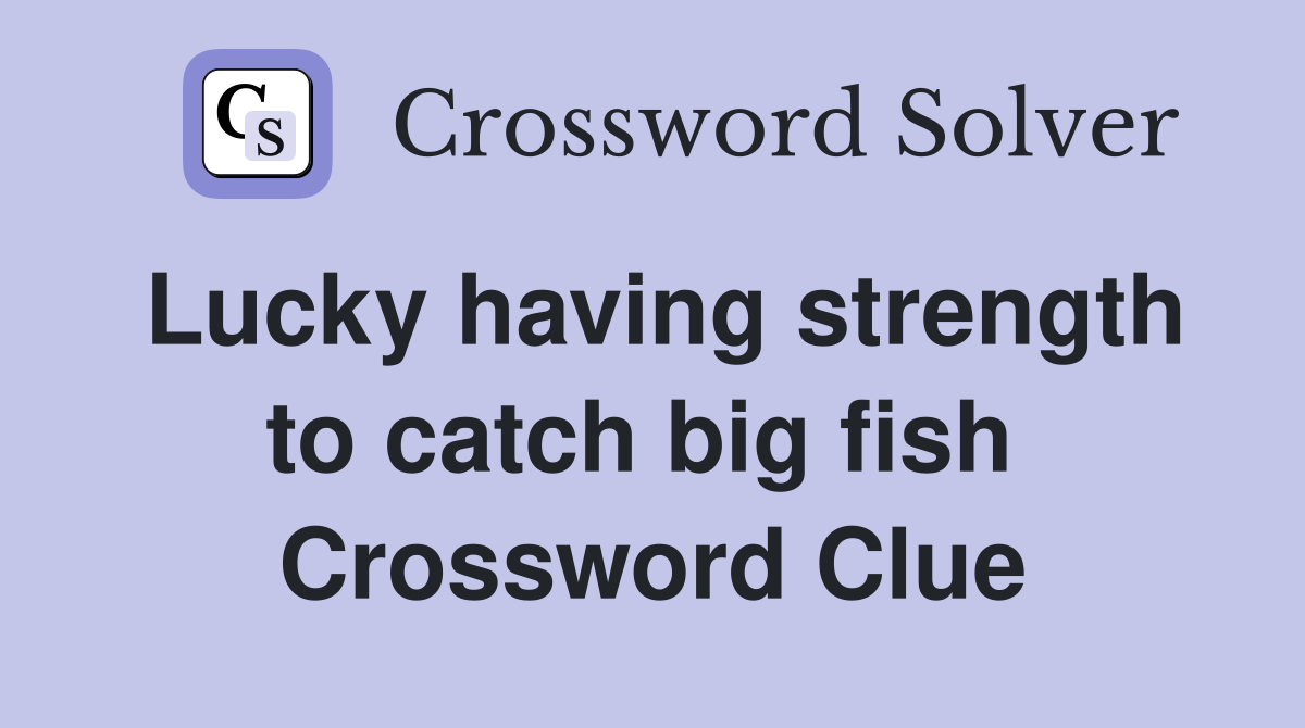 Lucky having strength to catch big fish  Crossword Clue