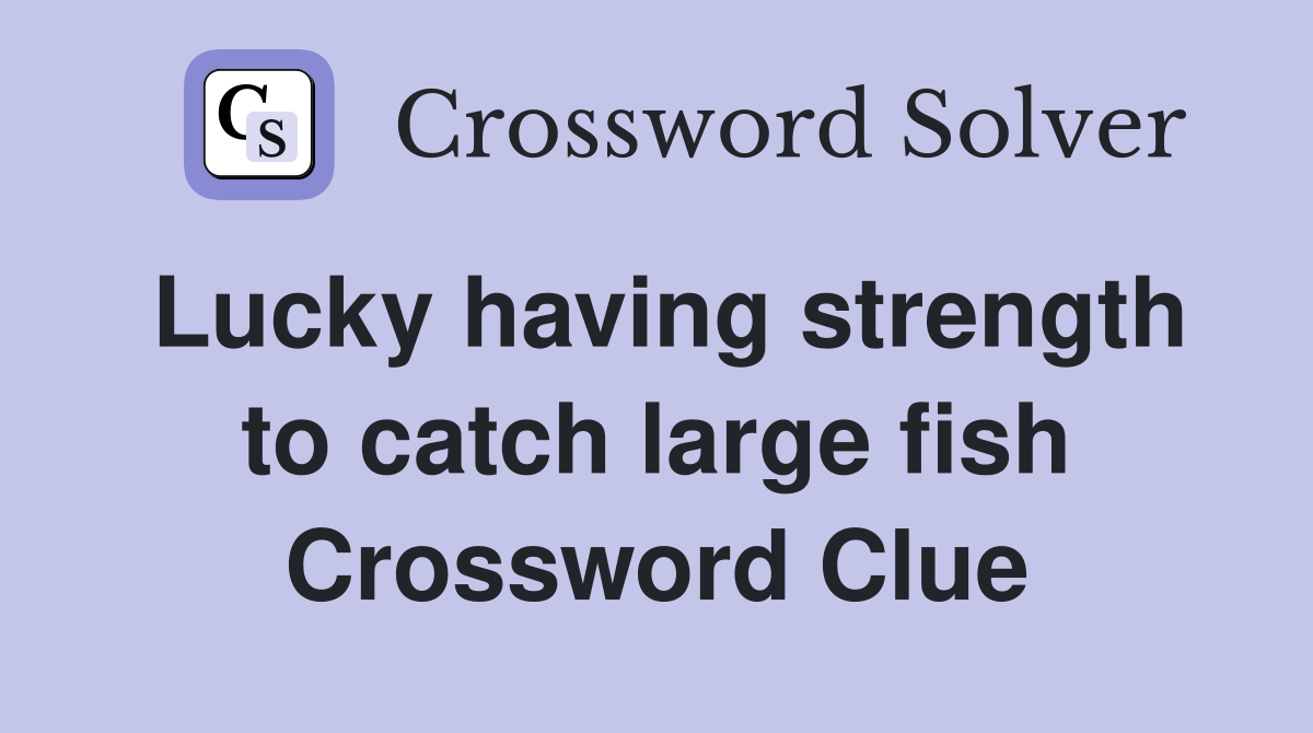 Lucky having strength to catch large fish Crossword Clue