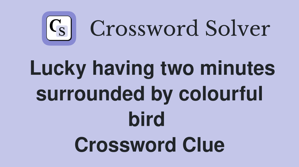 Lucky having two minutes surrounded by colourful bird  Crossword Clue