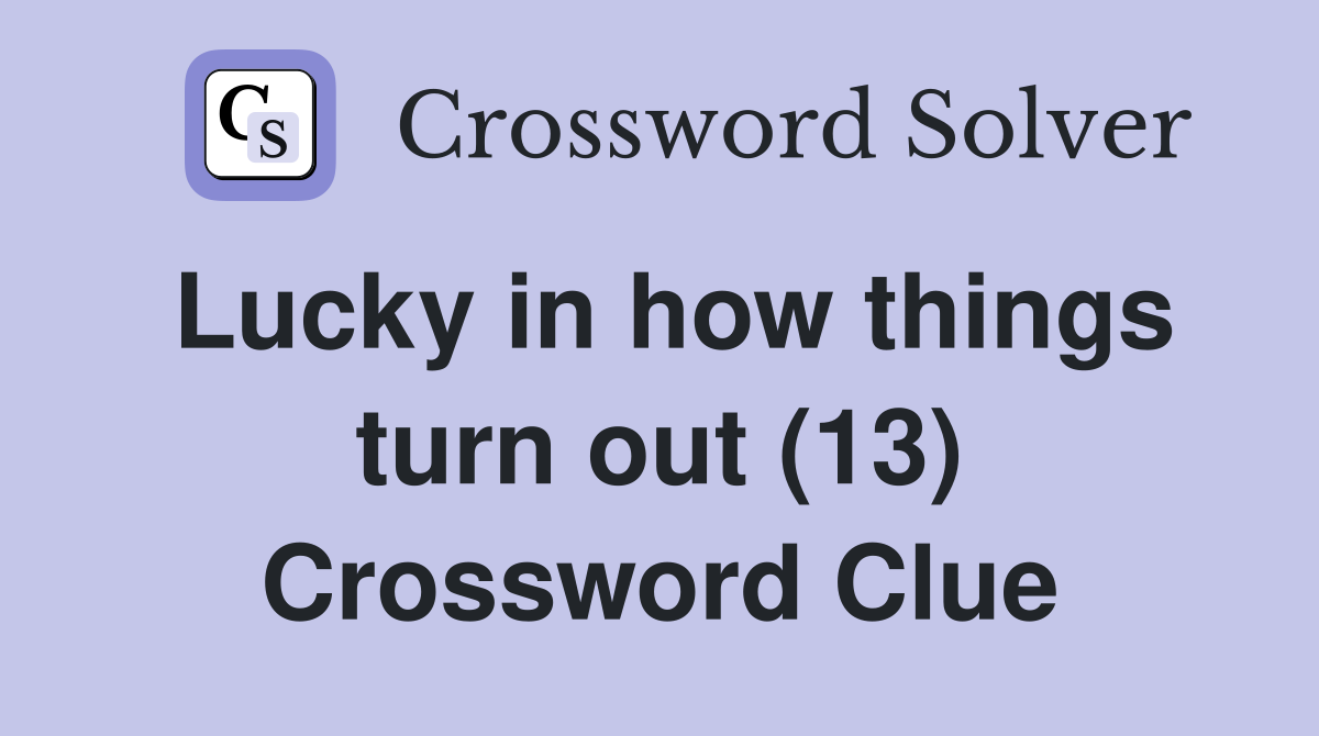 Lucky in how things turn out (13) Crossword Clue