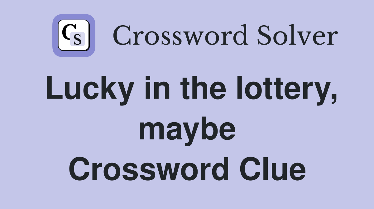 Lucky in the lottery, maybe Crossword Clue