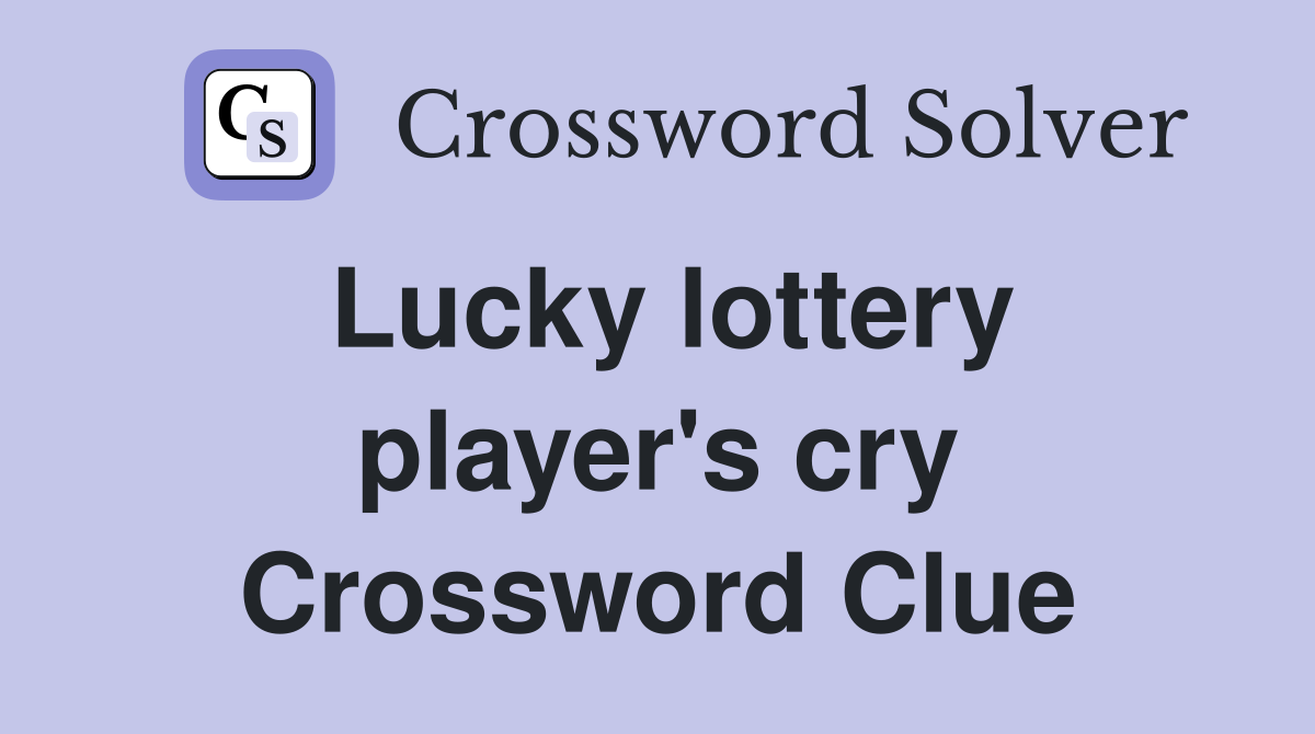 Lucky lottery player's cry Crossword Clue