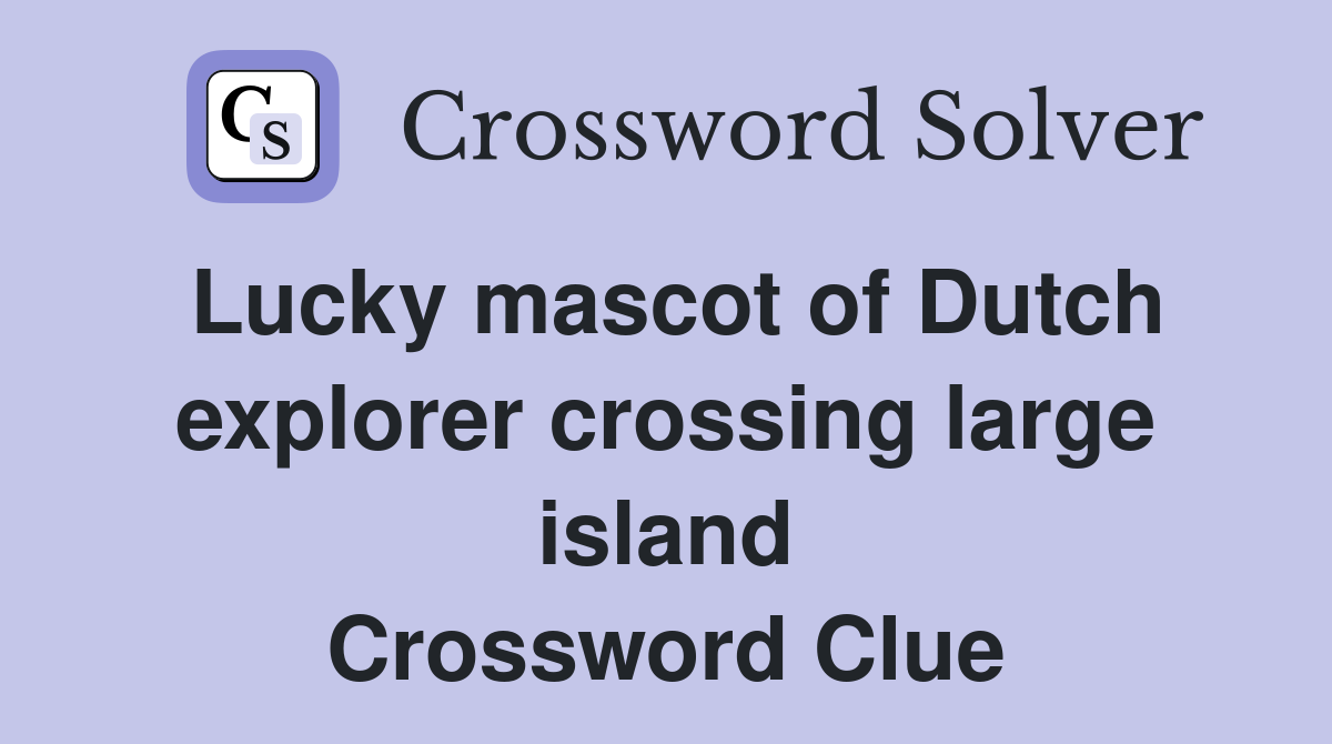 Lucky mascot of Dutch explorer crossing large island Crossword Clue