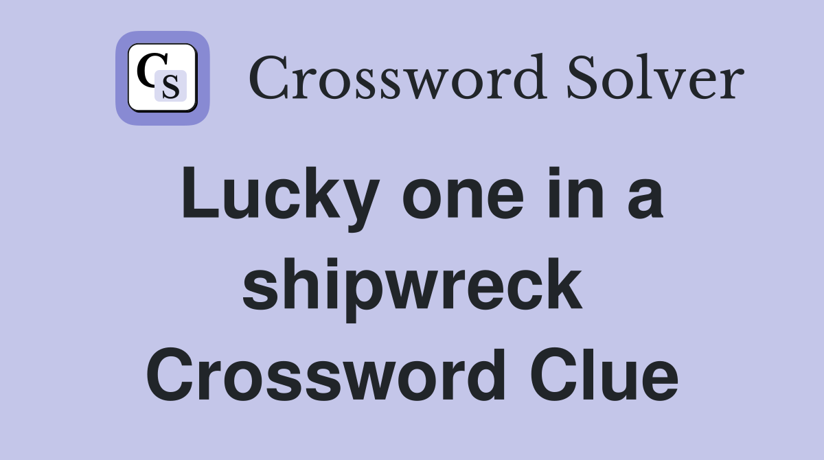 Lucky one in a shipwreck Crossword Clue