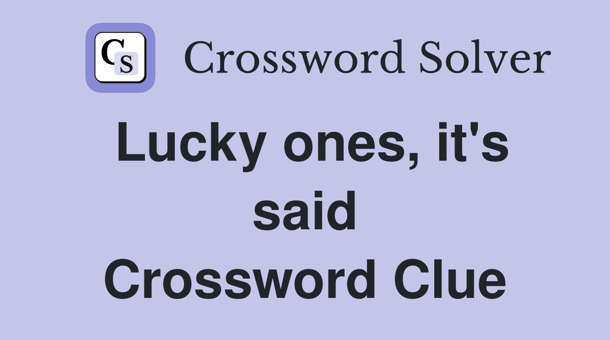 Lucky ones, it's said Crossword Clue