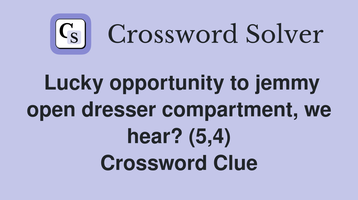 Lucky opportunity to jemmy open dresser compartment, we hear? (5,4) Crossword Clue