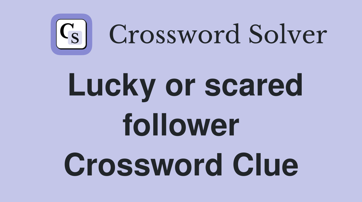 Lucky or scared follower Crossword Clue
