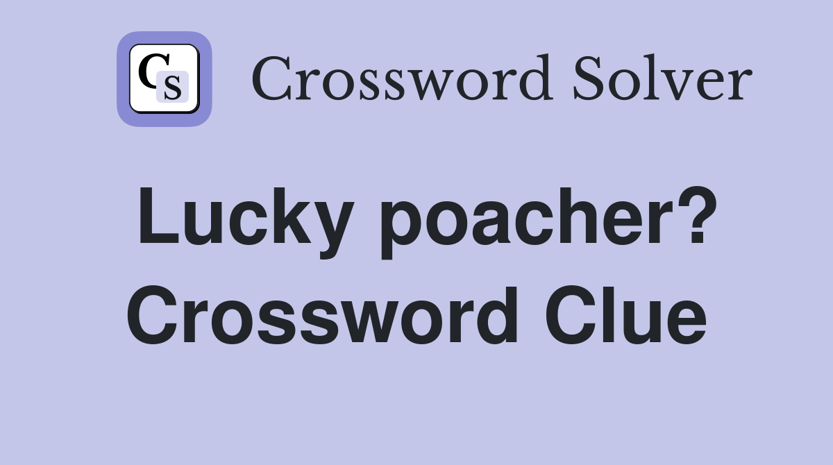 Lucky poacher? Crossword Clue