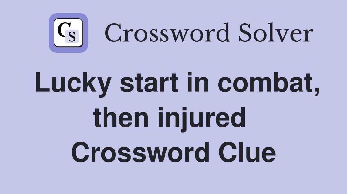 Lucky start in combat, then injured  Crossword Clue