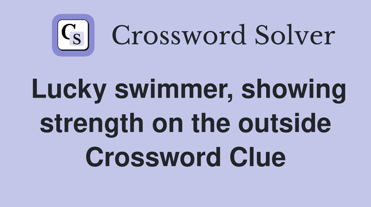Lucky swimmer, showing strength on the outside Crossword Clue