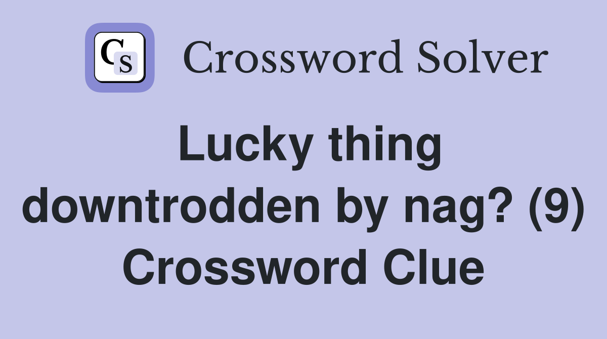 Lucky thing downtrodden by nag? (9) Crossword Clue