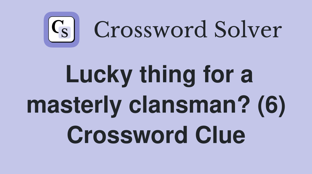 Lucky thing for a masterly clansman? (6) Crossword Clue