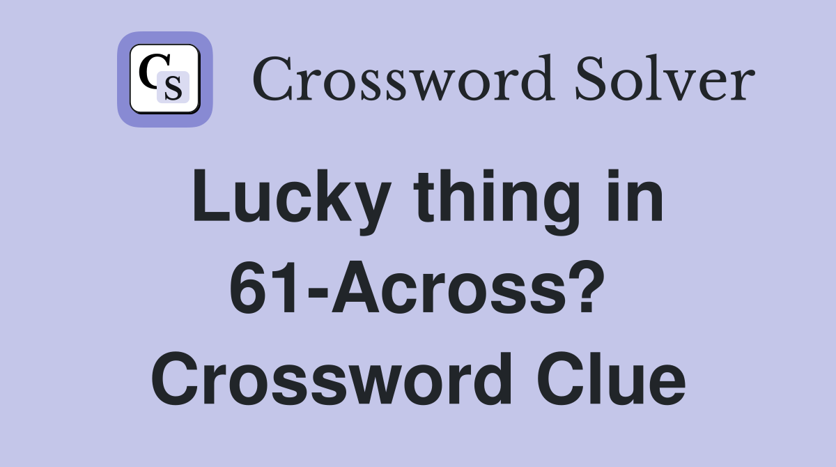 Lucky thing in 61-Across? Crossword Clue