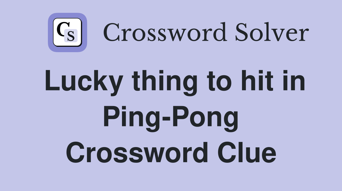 Lucky thing to hit in Ping-Pong Crossword Clue