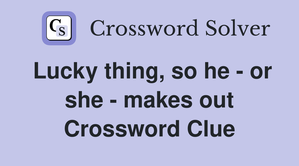 Lucky thing, so he - or she - makes out Crossword Clue