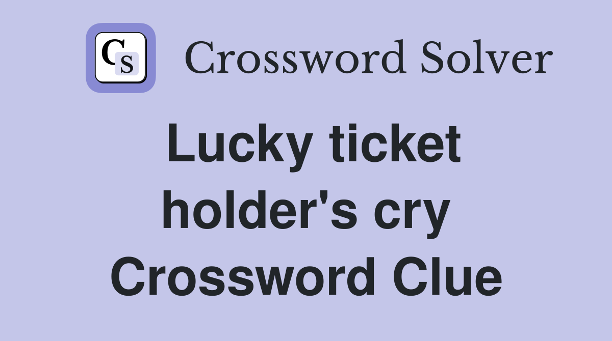 Lucky ticket holder's cry Crossword Clue