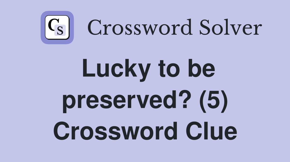 Lucky to be preserved? (5) Crossword Clue