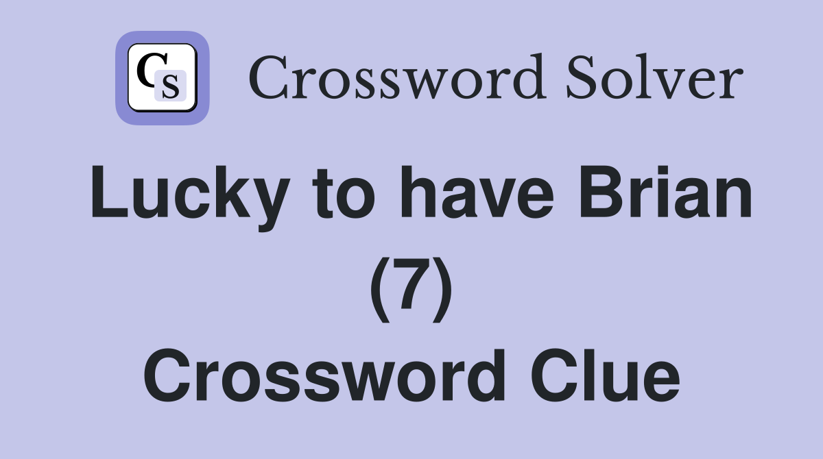 Lucky to have Brian (7) Crossword Clue