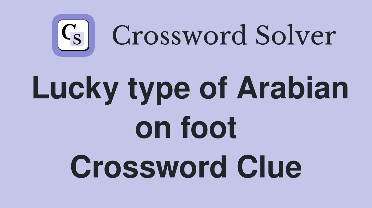 Lucky type of Arabian on foot Crossword Clue