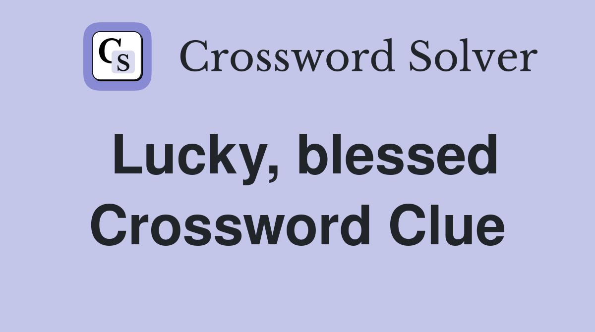 Lucky, blessed Crossword Clue