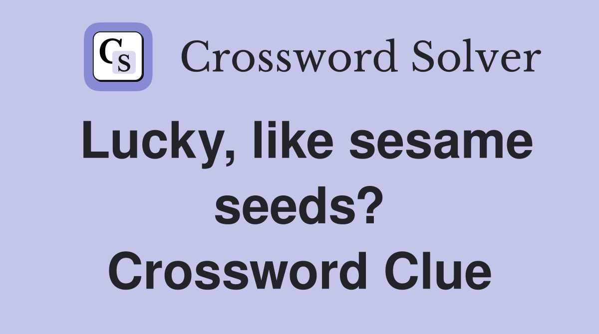 Lucky, like sesame seeds? Crossword Clue