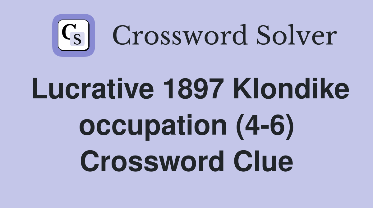 Lucrative 1897 Klondike occupation (4-6) Crossword Clue