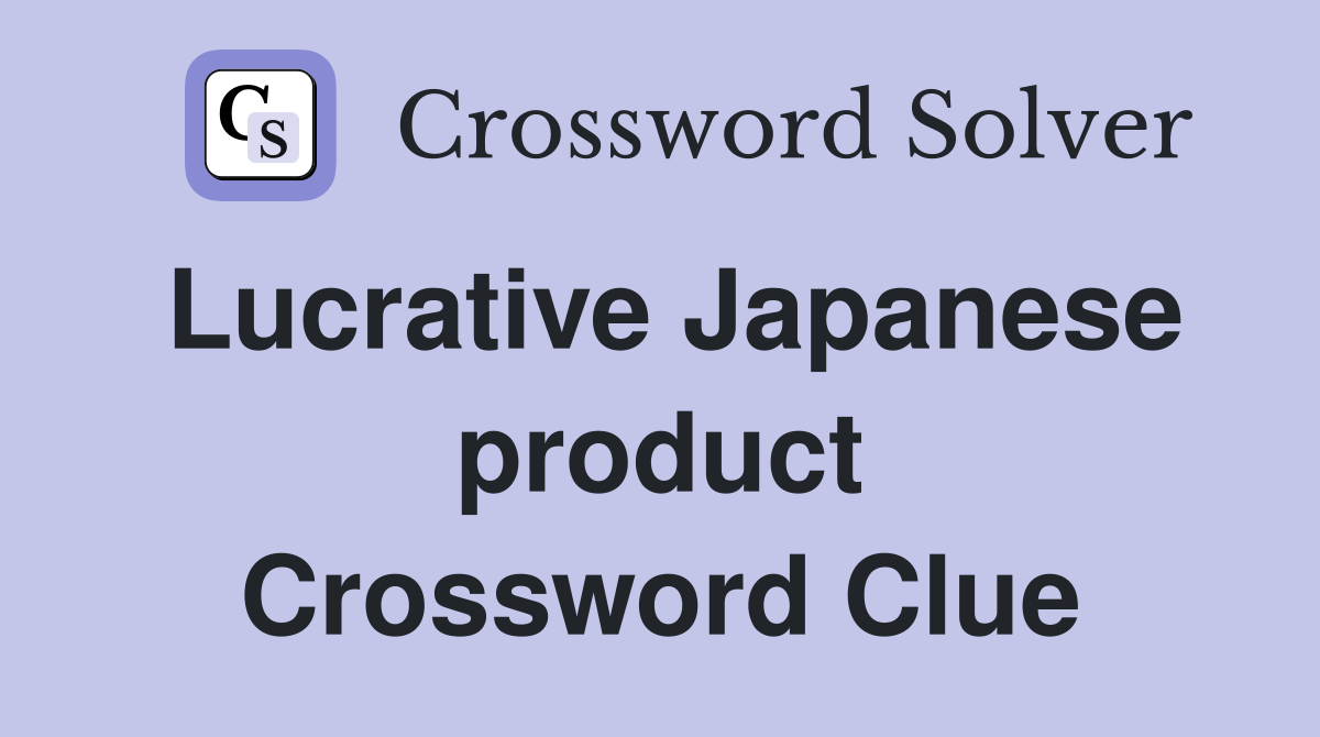 Lucrative Japanese product Crossword Clue