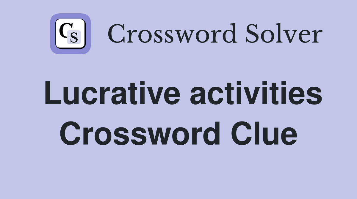 Lucrative activities Crossword Clue