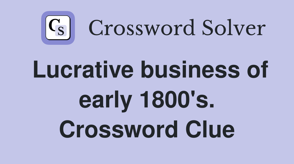 Lucrative business of early 1800's. Crossword Clue