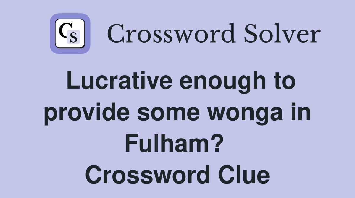 Lucrative enough to provide some wonga in Fulham?  Crossword Clue