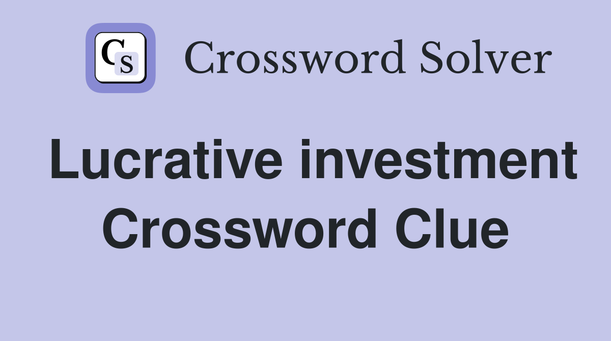 Lucrative investment Crossword Clue