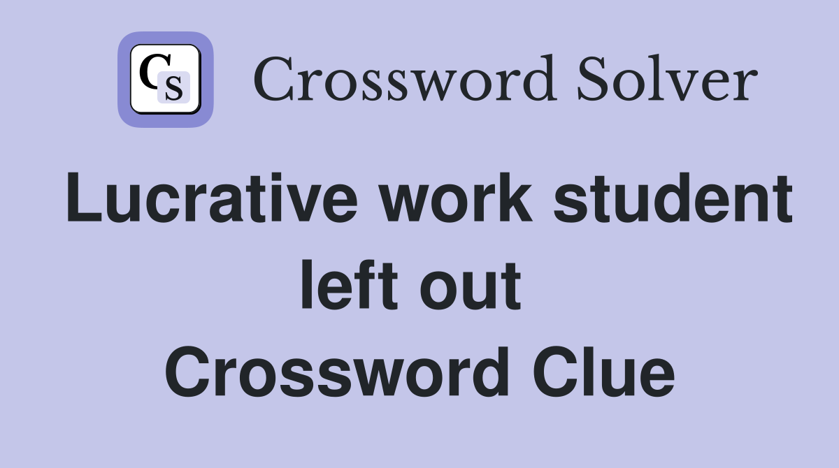 Lucrative work student left out  Crossword Clue