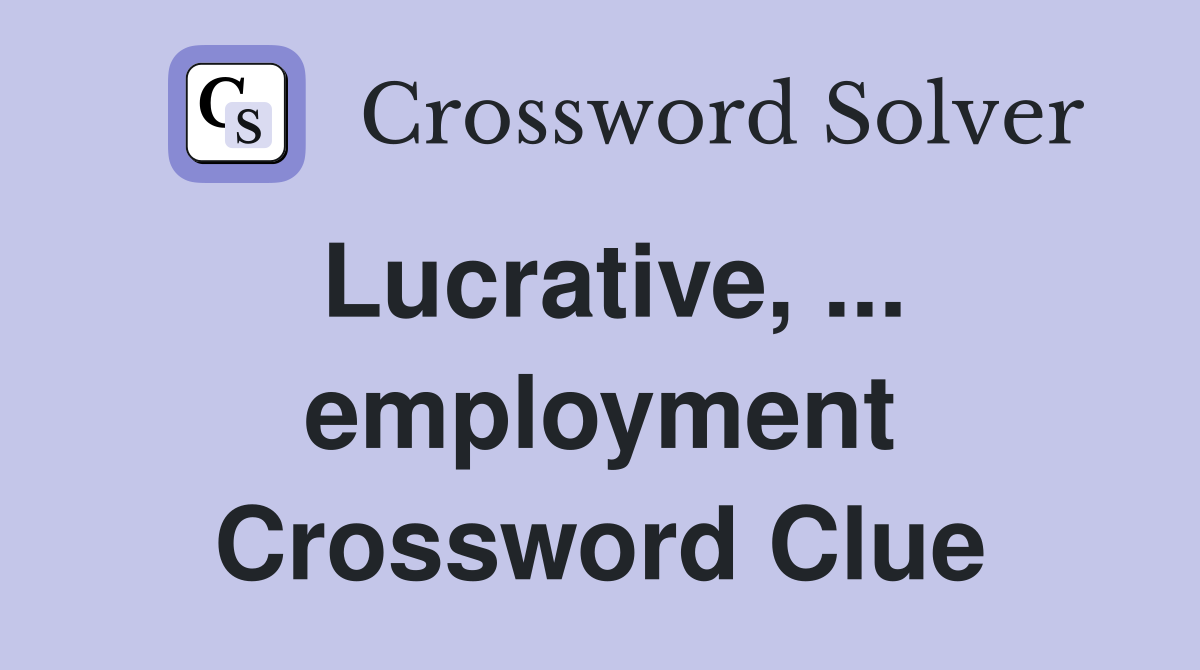 Lucrative, ... employment Crossword Clue