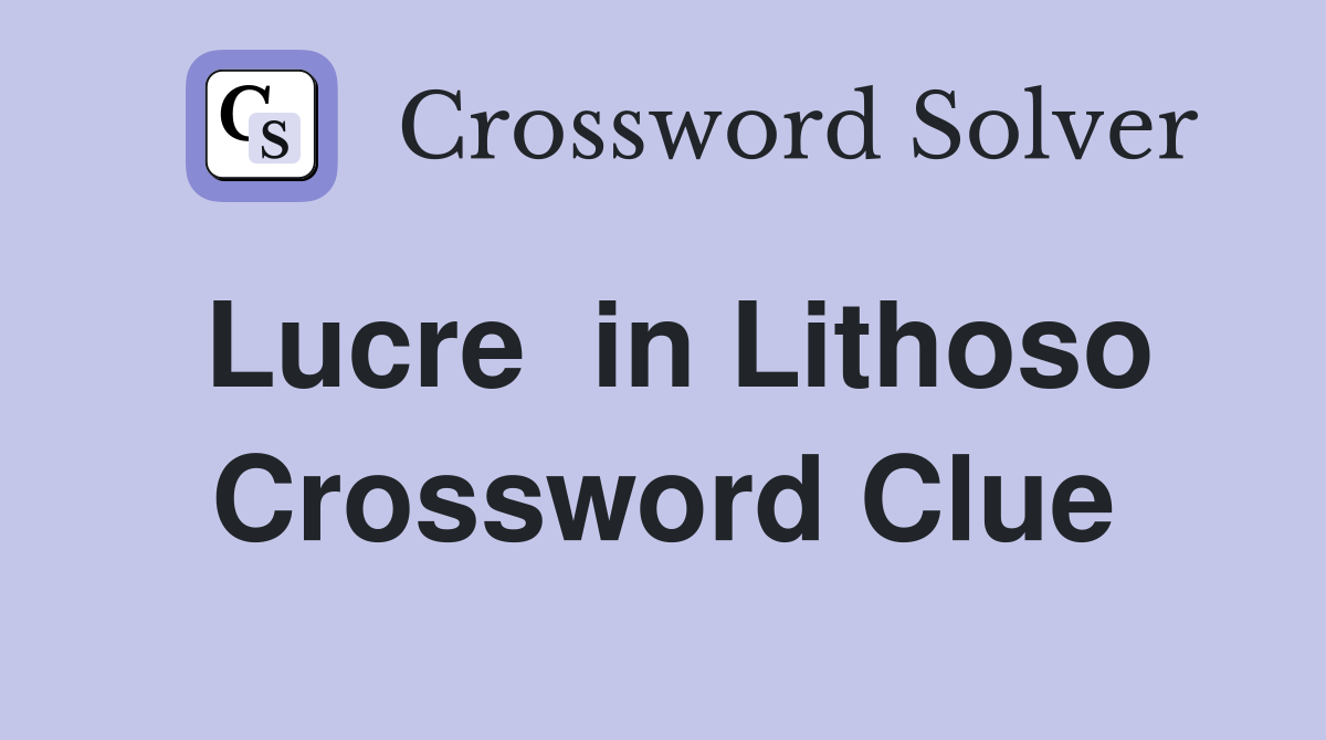 Lucre  in Lithoso Crossword Clue